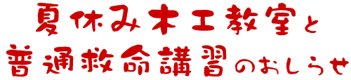 夏休み木工教室と普通救命講習のおしらせ